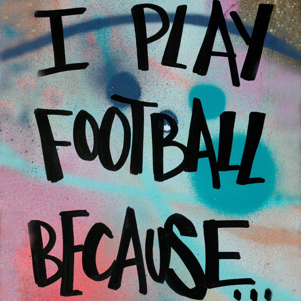 A graffiti image with the words I play football because....